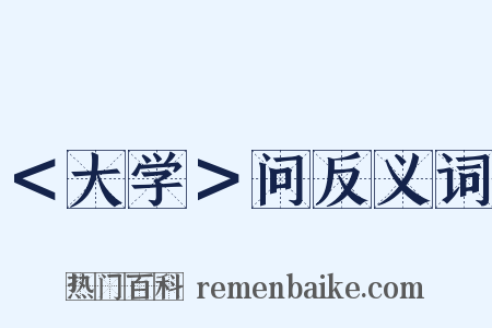 ＜大学＞问反义词是什么意思的图片
